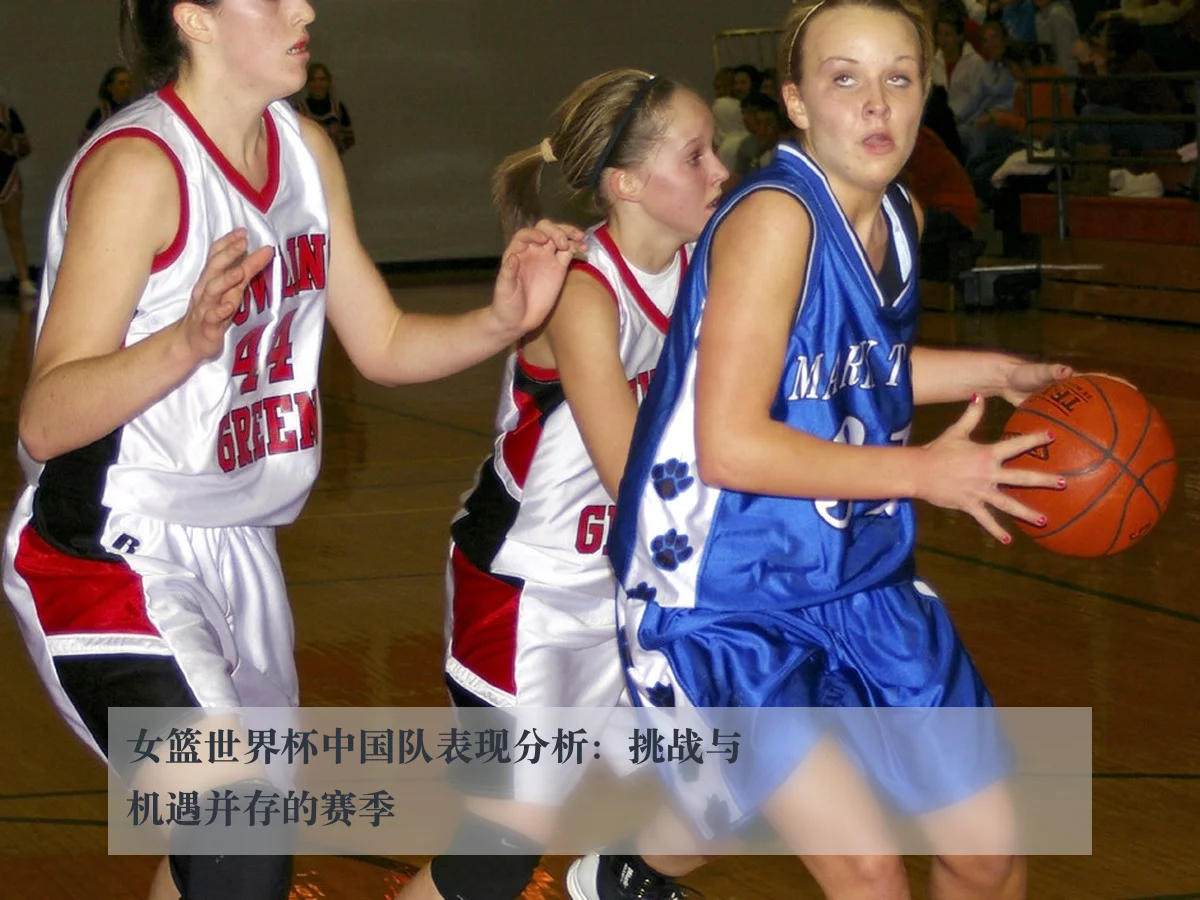女篮世界杯中国队表现分析：挑战与机遇并存的赛季
